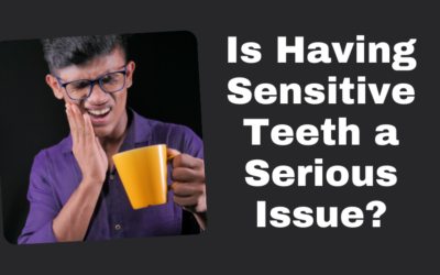 Is Having Sensitive Teeth a Serious Issue?